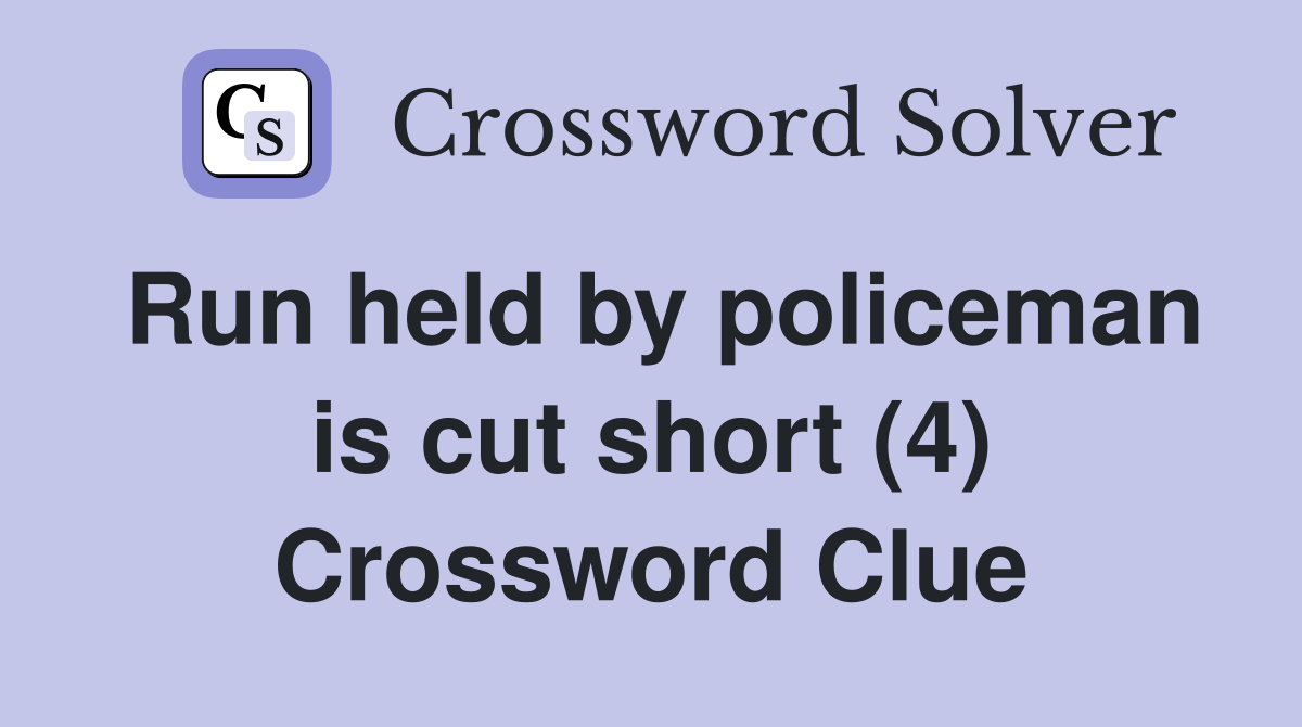 Run held by policeman is cut short (4) Crossword Clue