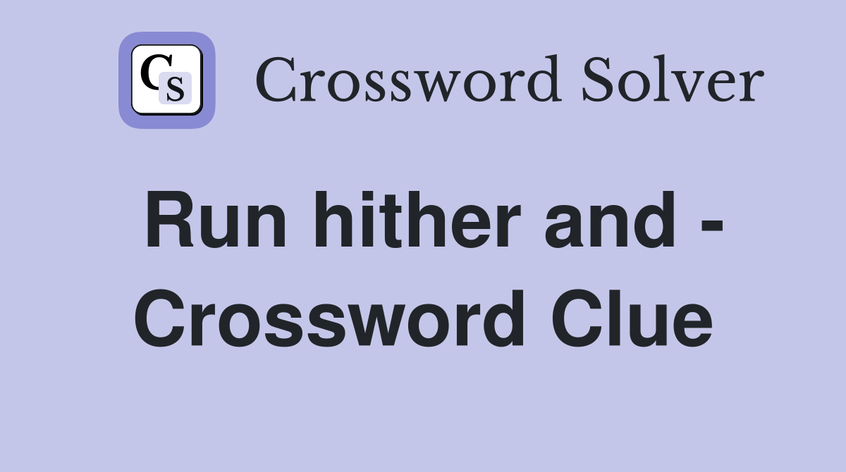 Run hither and - Crossword Clue