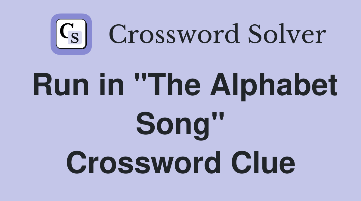 Run in "The Alphabet Song" Crossword Clue