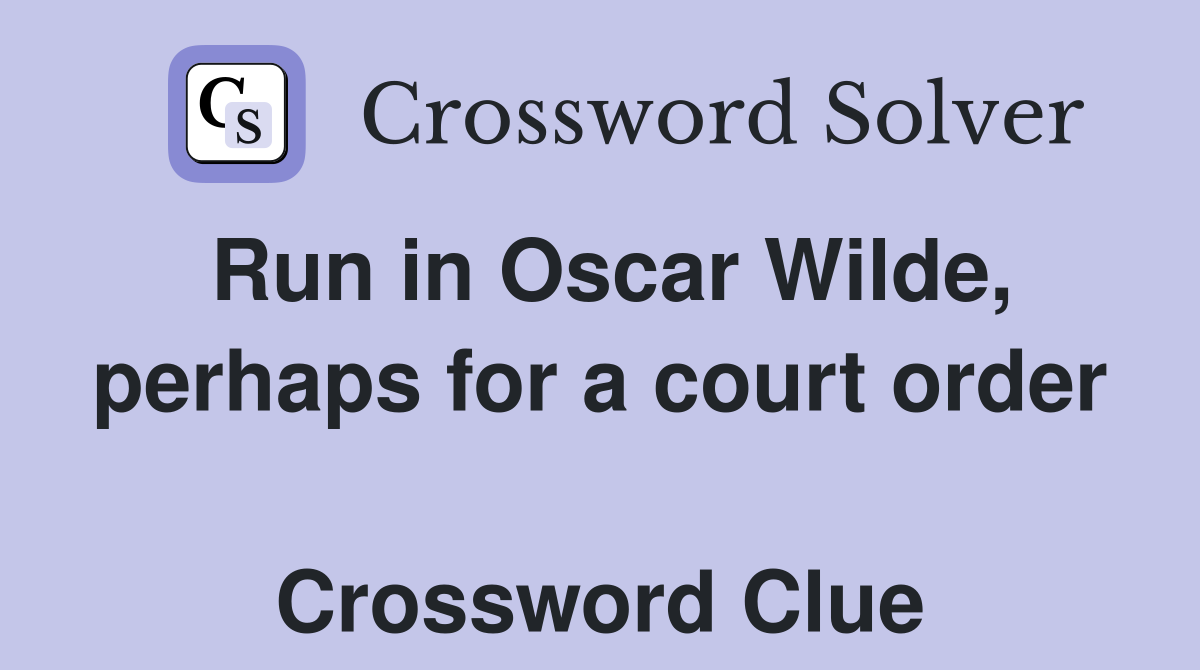 Run in Oscar Wilde, perhaps for a court order  Crossword Clue
