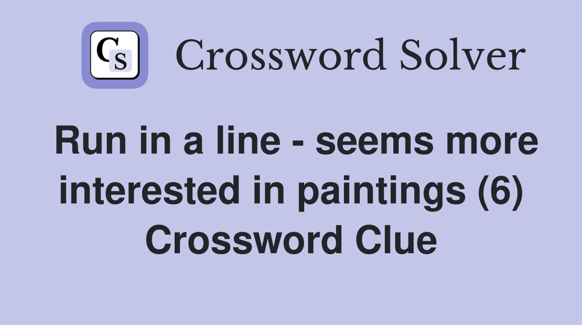 Run in a line - seems more interested in paintings (6) Crossword Clue