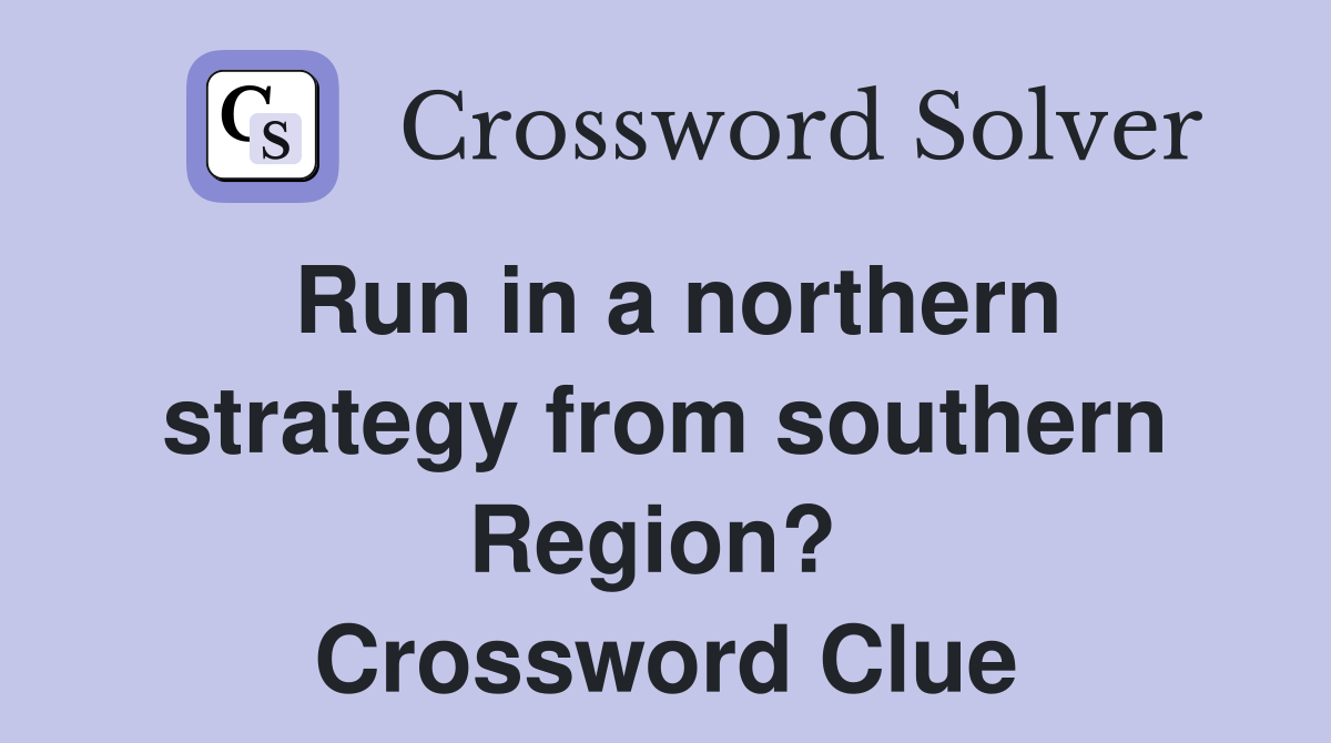 Run in a northern strategy from southern Region?  Crossword Clue