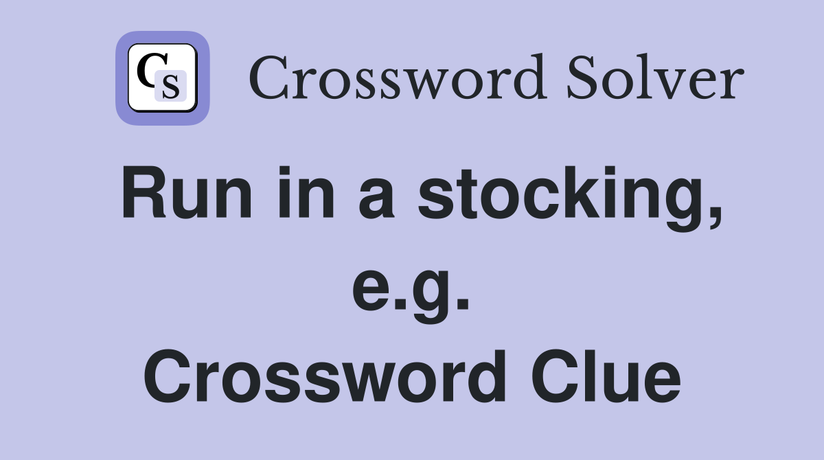 Run in a stocking, e.g. Crossword Clue