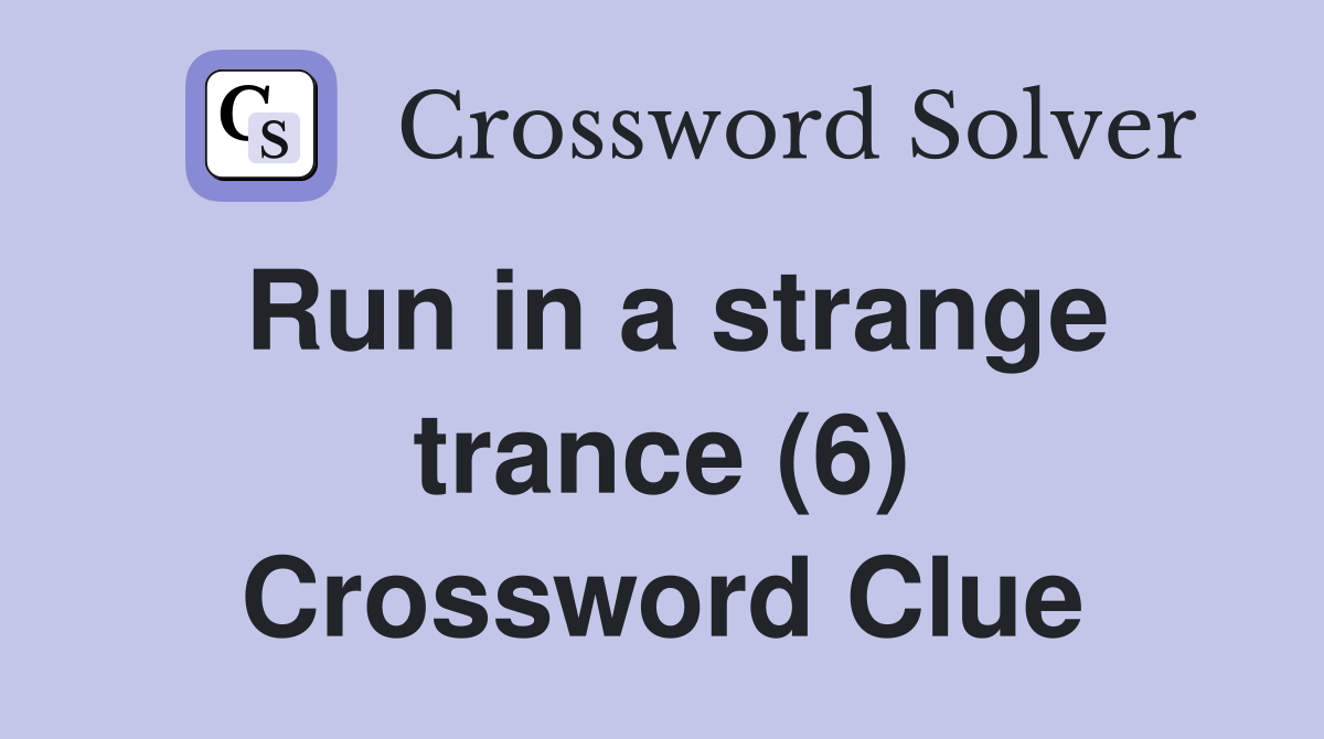Run in a strange trance (6) Crossword Clue