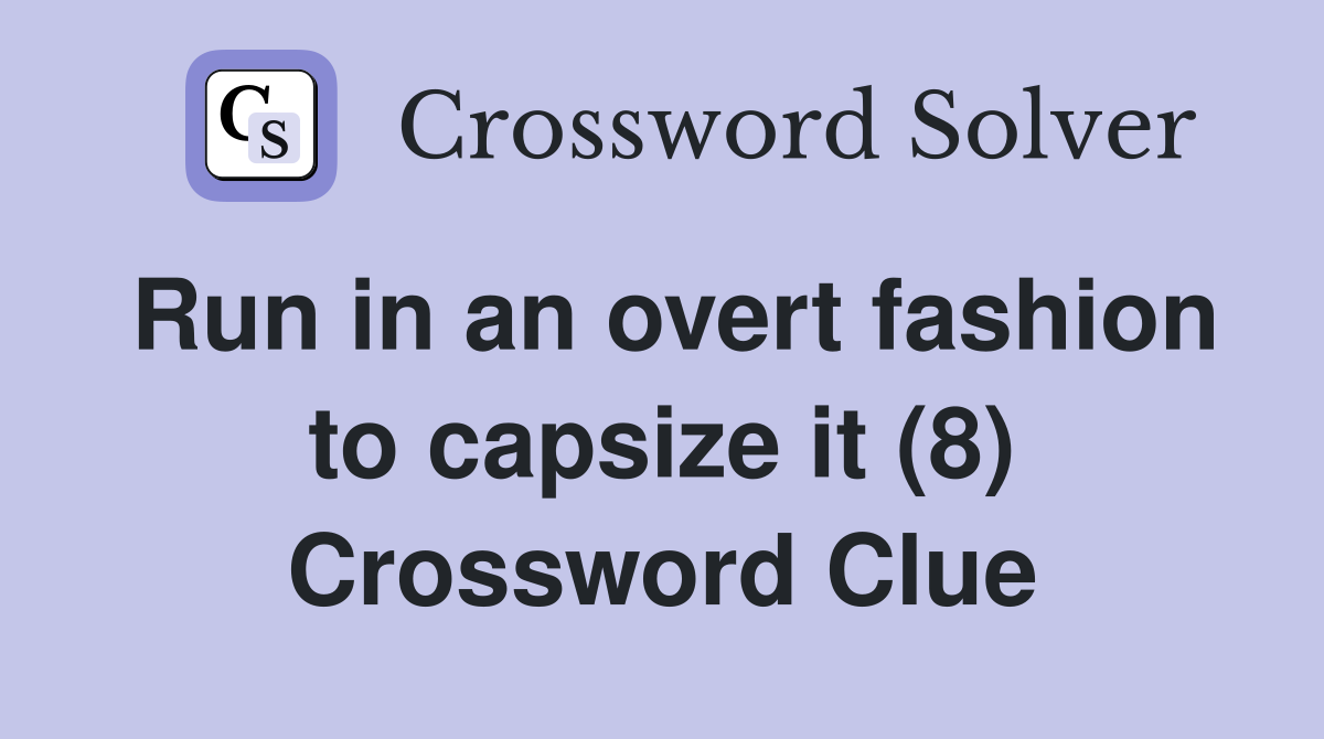 Run in an overt fashion to capsize it (8) Crossword Clue