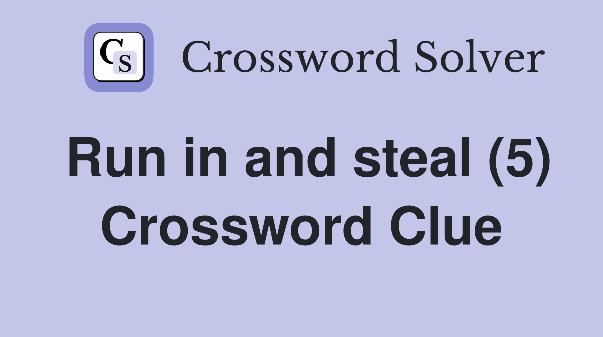 Run in and steal (5) Crossword Clue