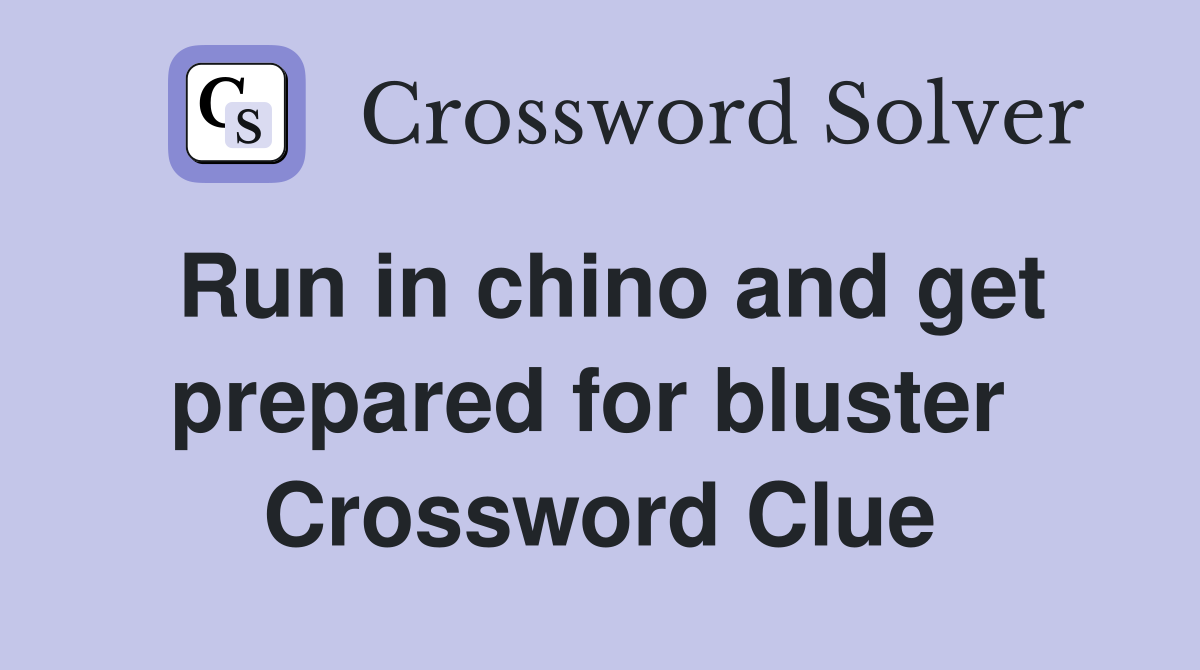 Run in chino and get prepared for bluster  Crossword Clue