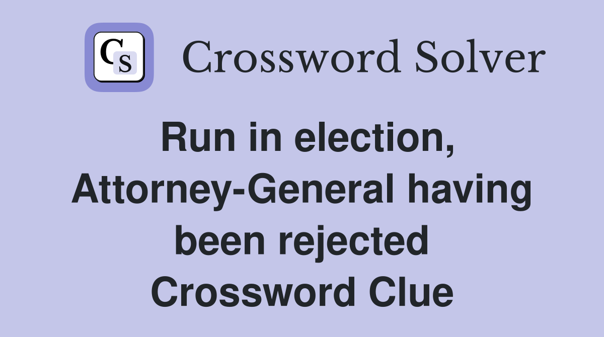 Run in election, Attorney-General having been rejected Crossword Clue