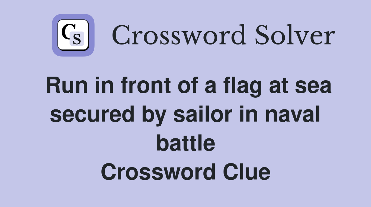 Run in front of a flag at sea secured by sailor in naval battle Crossword Clue