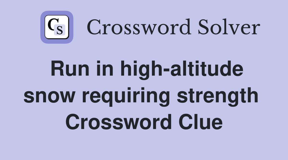 Run in high-altitude snow requiring strength  Crossword Clue