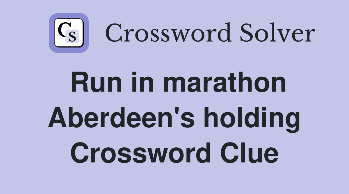 Run in marathon Aberdeen's holding Crossword Clue