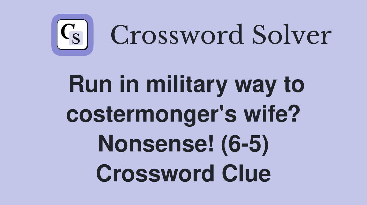 Run in military way to costermonger's wife? Nonsense! (6-5) Crossword Clue