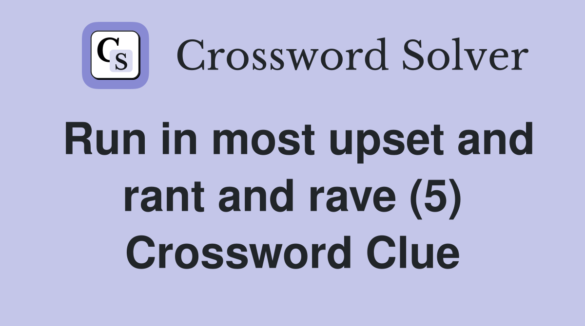 Run in most upset and rant and rave (5) Crossword Clue