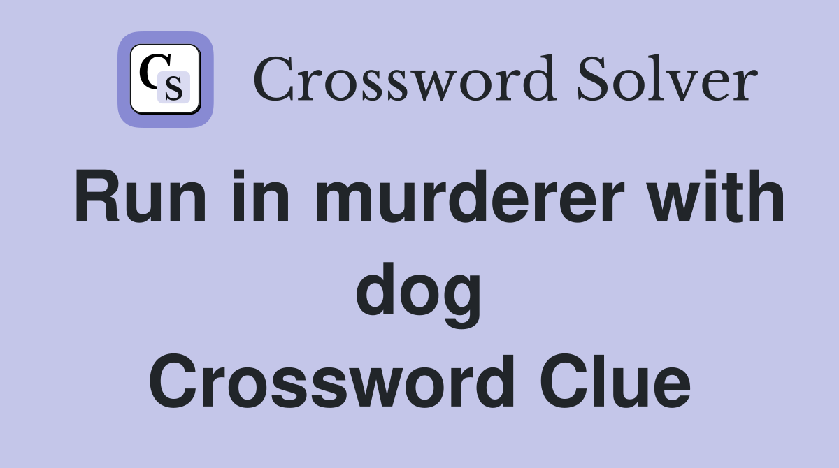 Run in murderer with dog Crossword Clue