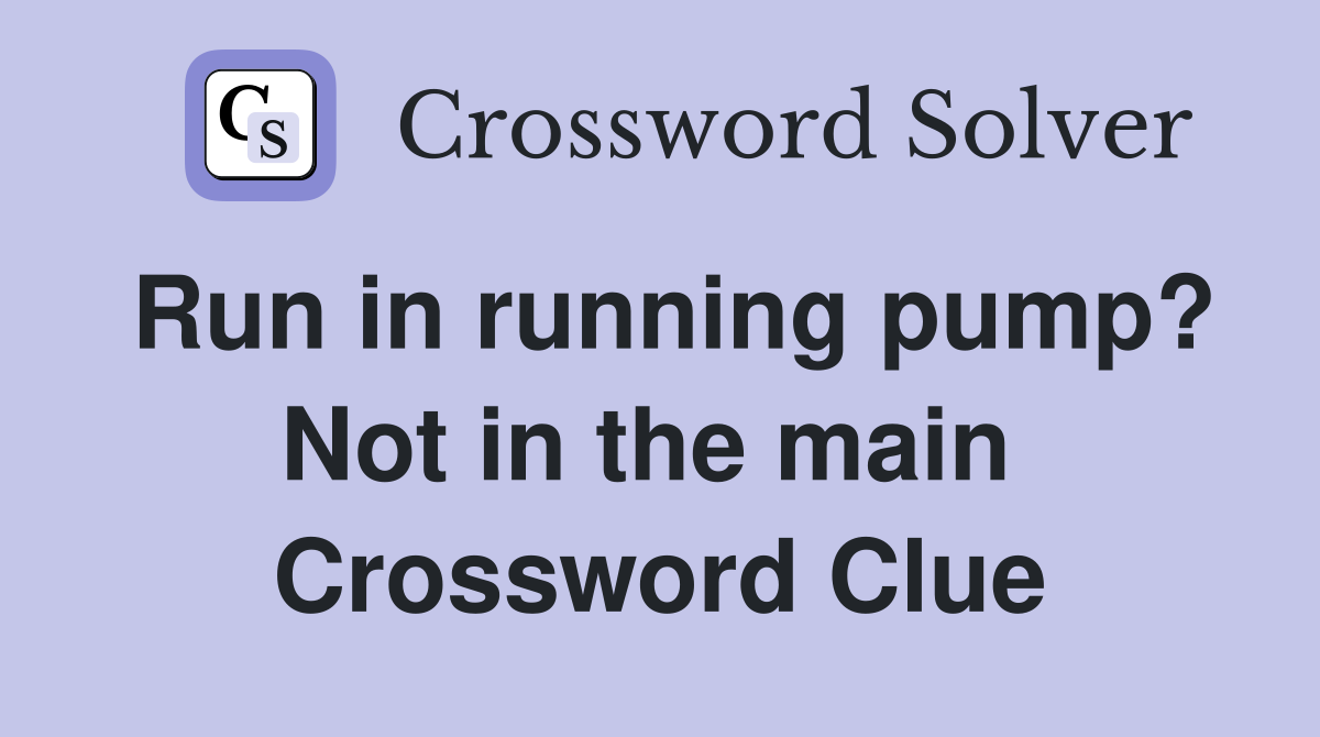 Run in running pump? Not in the main  Crossword Clue
