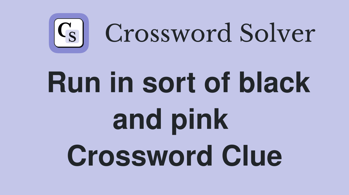 Run in sort of black and pink  Crossword Clue