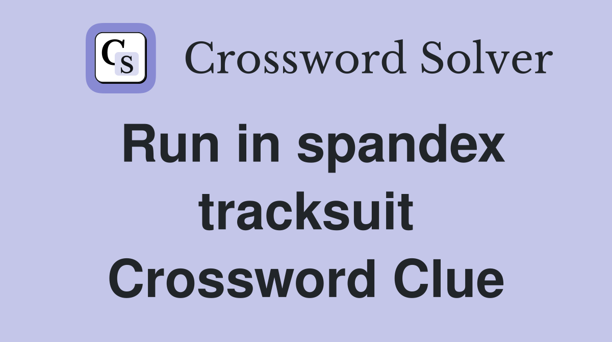 Run in spandex tracksuit Crossword Clue