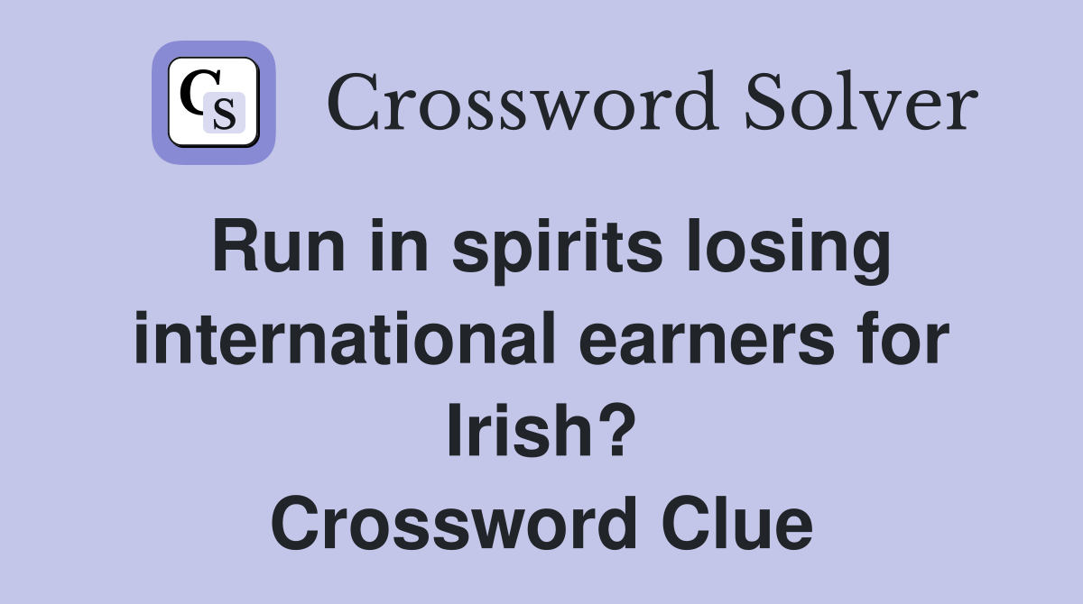 Run in spirits losing international earners for Irish? Crossword Clue