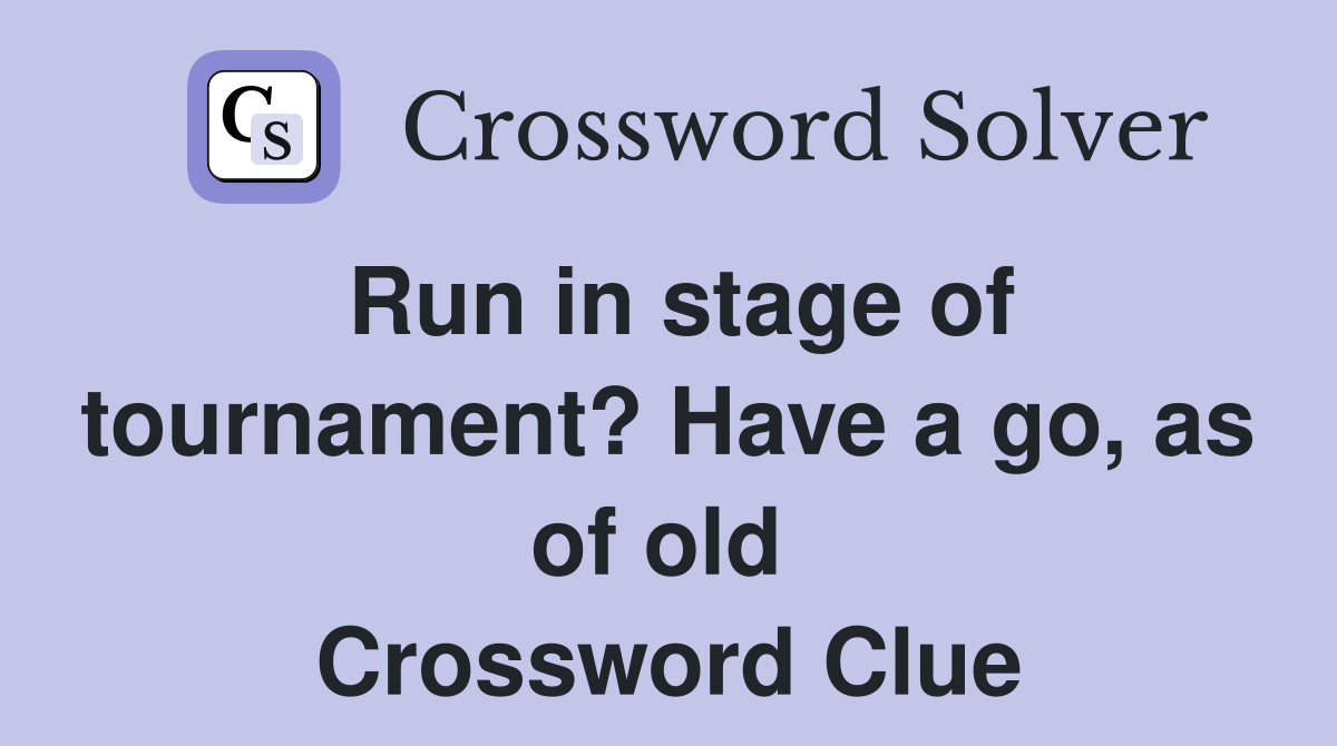 Run in stage of tournament? Have a go, as of old  Crossword Clue