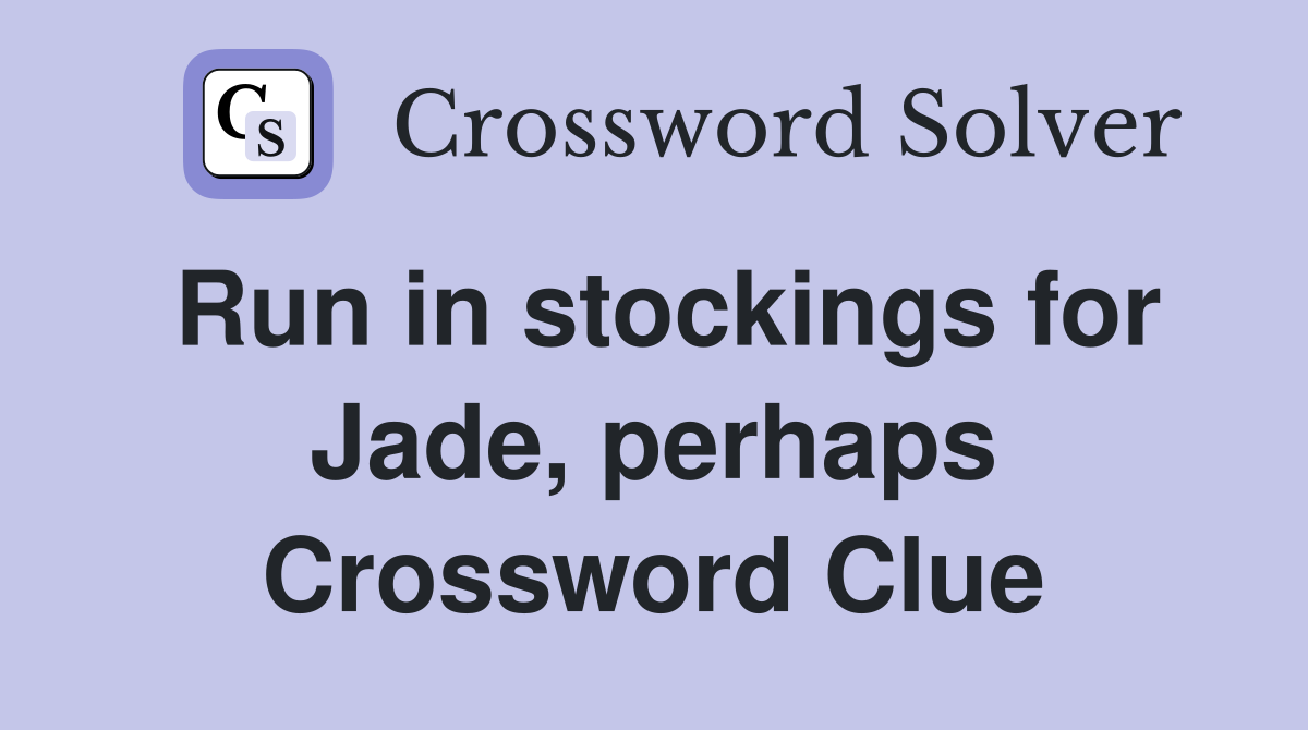 Run in stockings for Jade, perhaps Crossword Clue