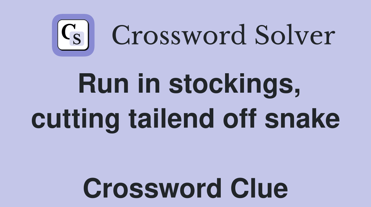 Run in stockings, cutting tailend off snake  Crossword Clue