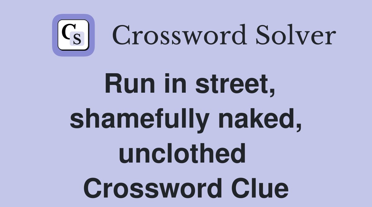 Run in street, shamefully naked, unclothed  Crossword Clue
