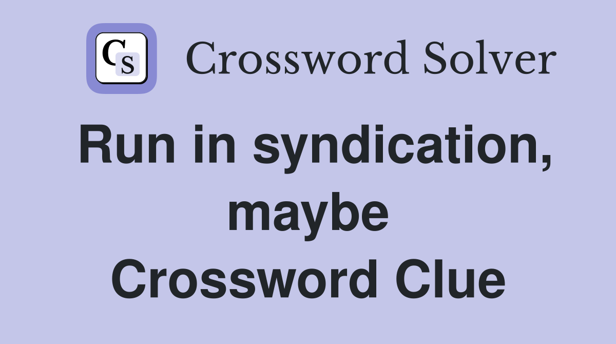 Run in syndication, maybe Crossword Clue
