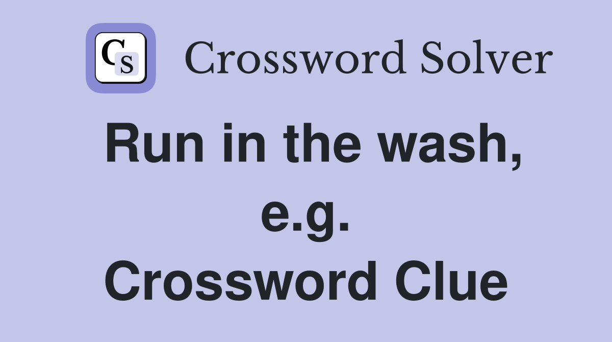 Run in the wash, e.g. Crossword Clue