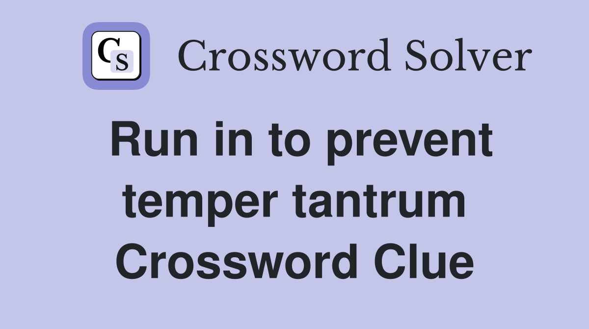 Run in to prevent temper tantrum Crossword Clue