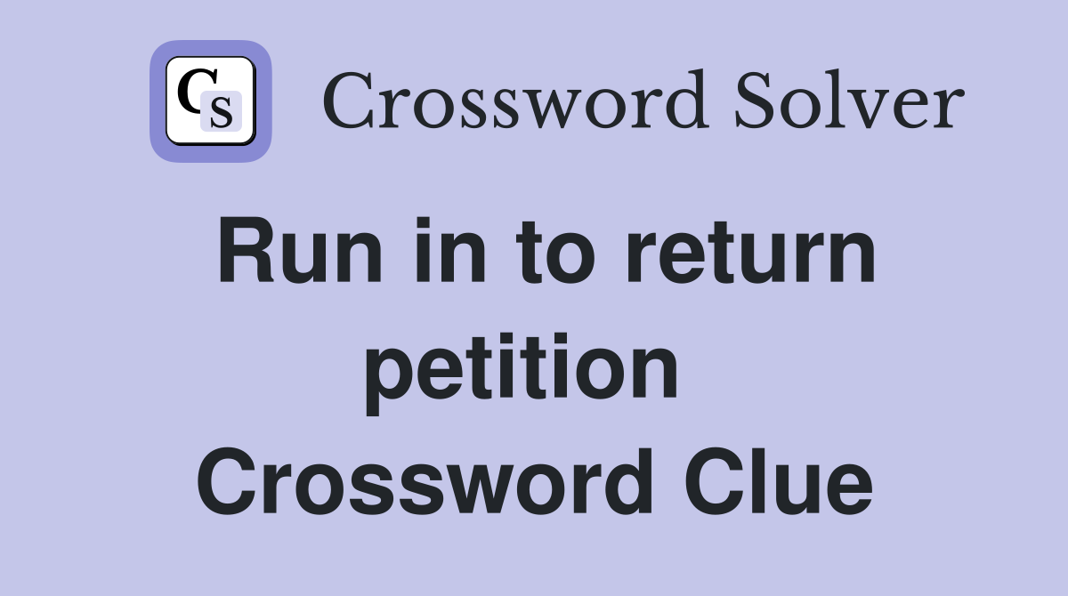 Run in to return petition  Crossword Clue