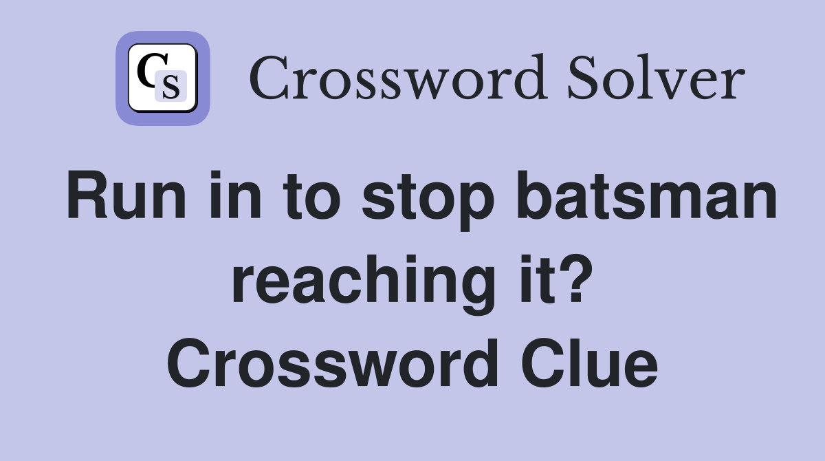 Run in to stop batsman reaching it? Crossword Clue