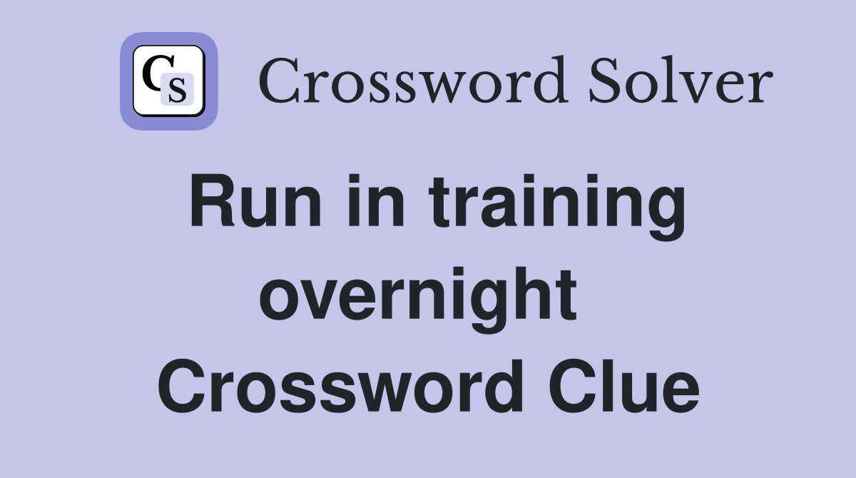 Run in training overnight  Crossword Clue