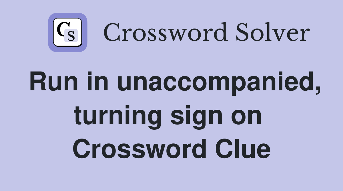 Run in unaccompanied, turning sign on  Crossword Clue