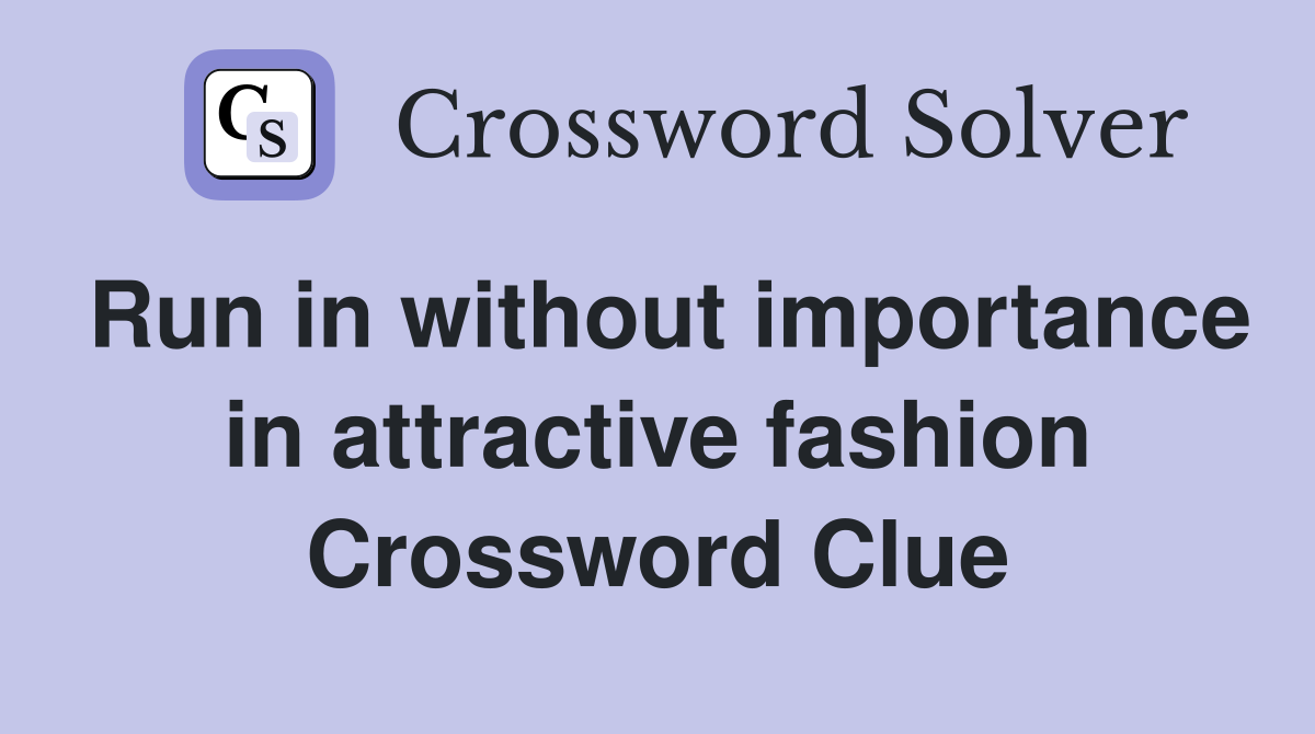 Run in without importance in attractive fashion Crossword Clue