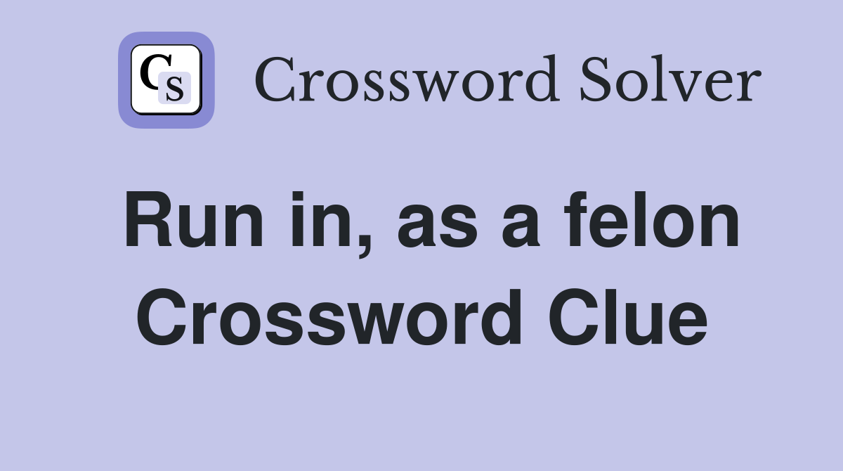 Run in, as a felon Crossword Clue