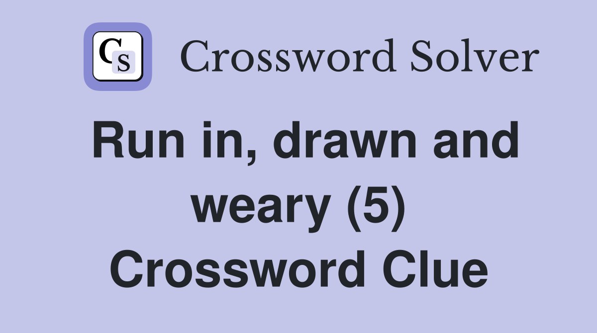 Run in, drawn and weary (5) Crossword Clue