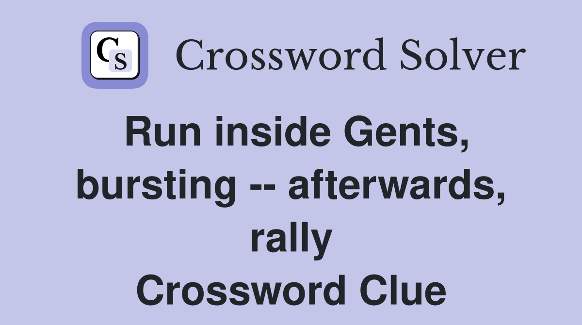 Run inside Gents, bursting -- afterwards, rally Crossword Clue