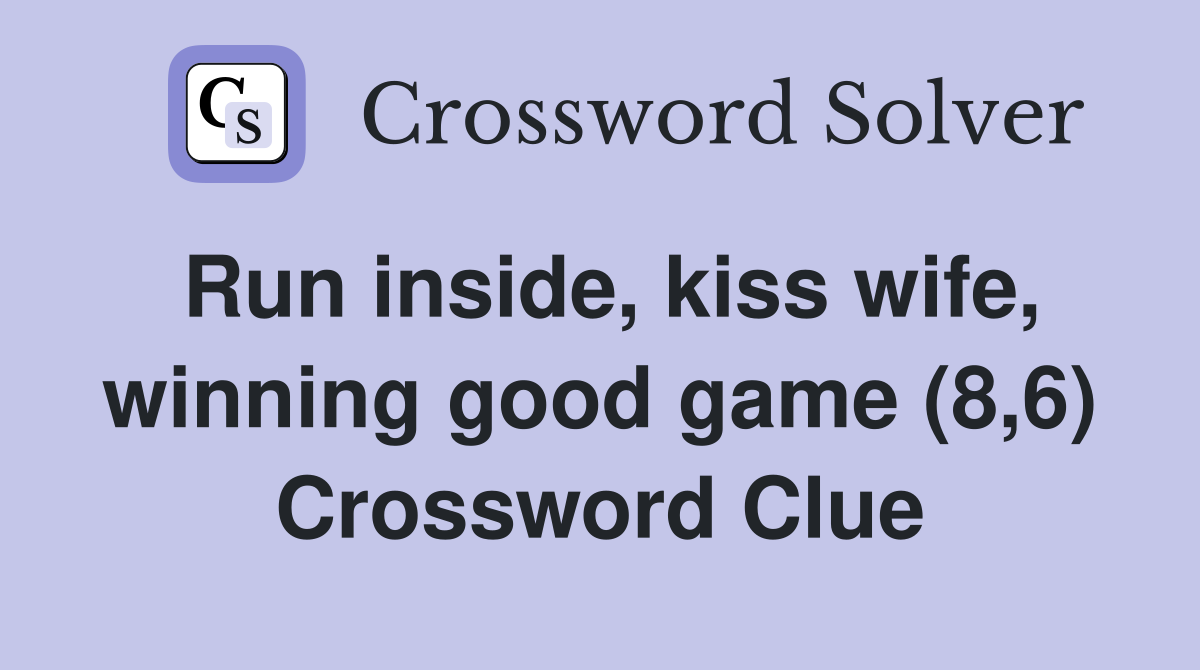 Run inside, kiss wife, winning good game (8,6) Crossword Clue