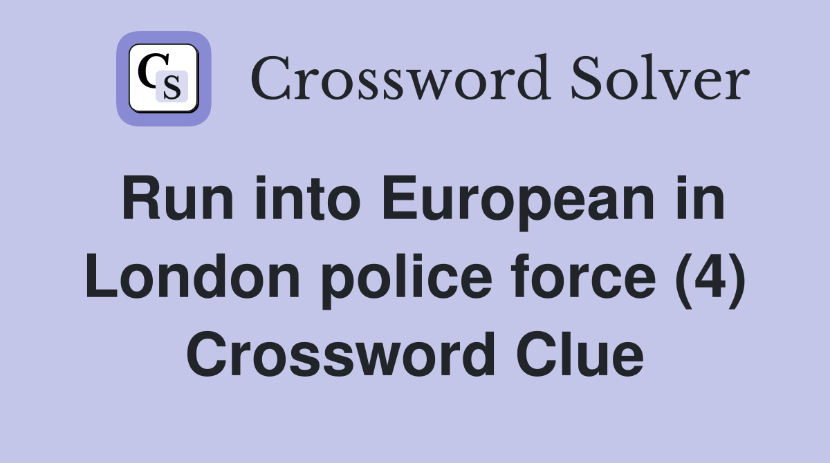 Run into European in London police force (4) Crossword Clue