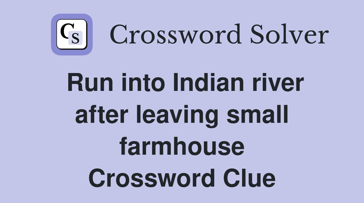 Run into Indian river after leaving small farmhouse Crossword Clue