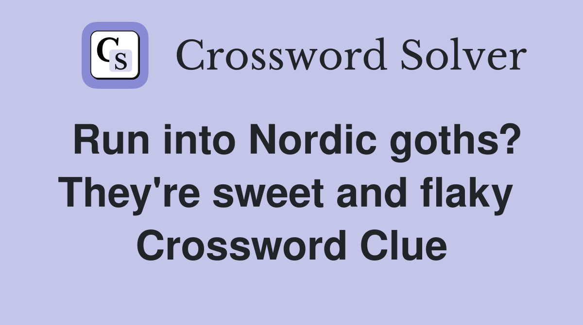 Run into Nordic goths? They're sweet and flaky  Crossword Clue