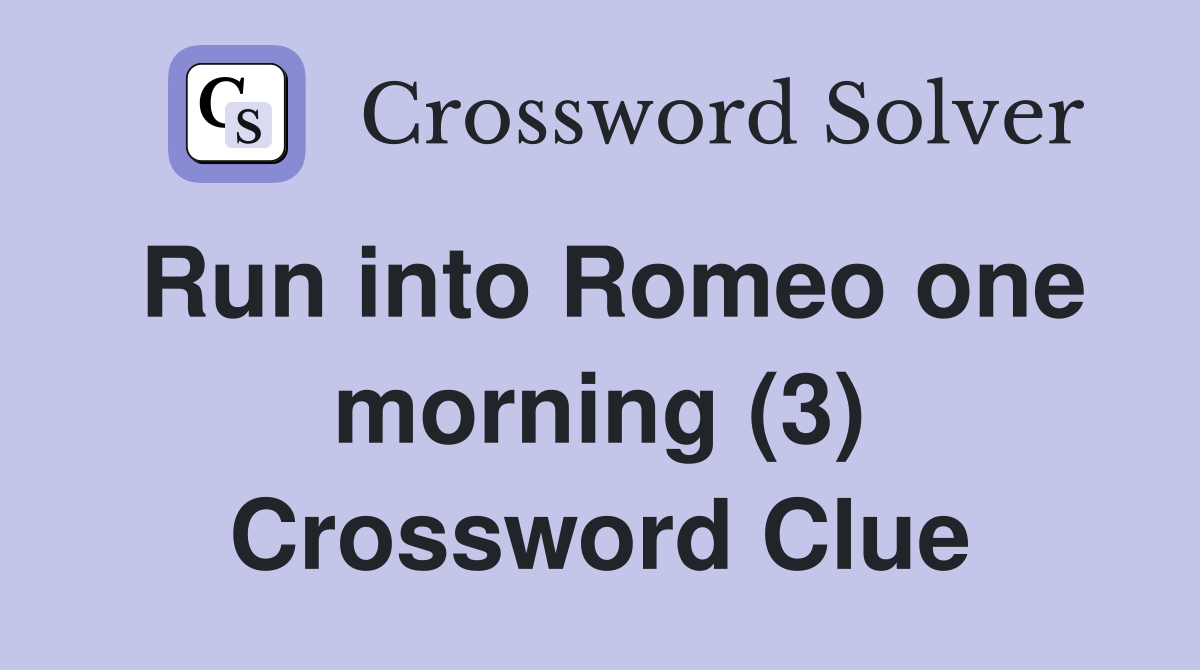 Run into Romeo one morning (3) Crossword Clue
