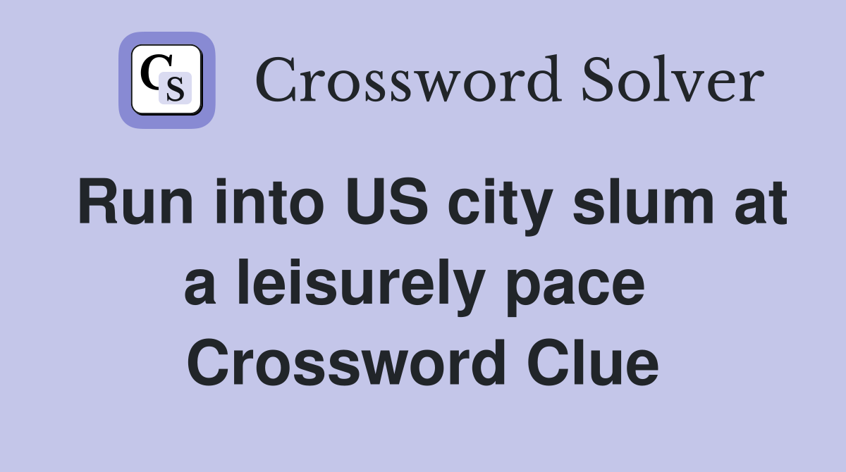 Run into US city slum at a leisurely pace  Crossword Clue