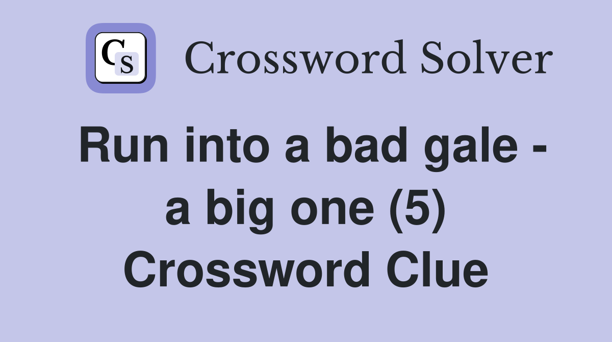 Run into a bad gale - a big one (5) Crossword Clue