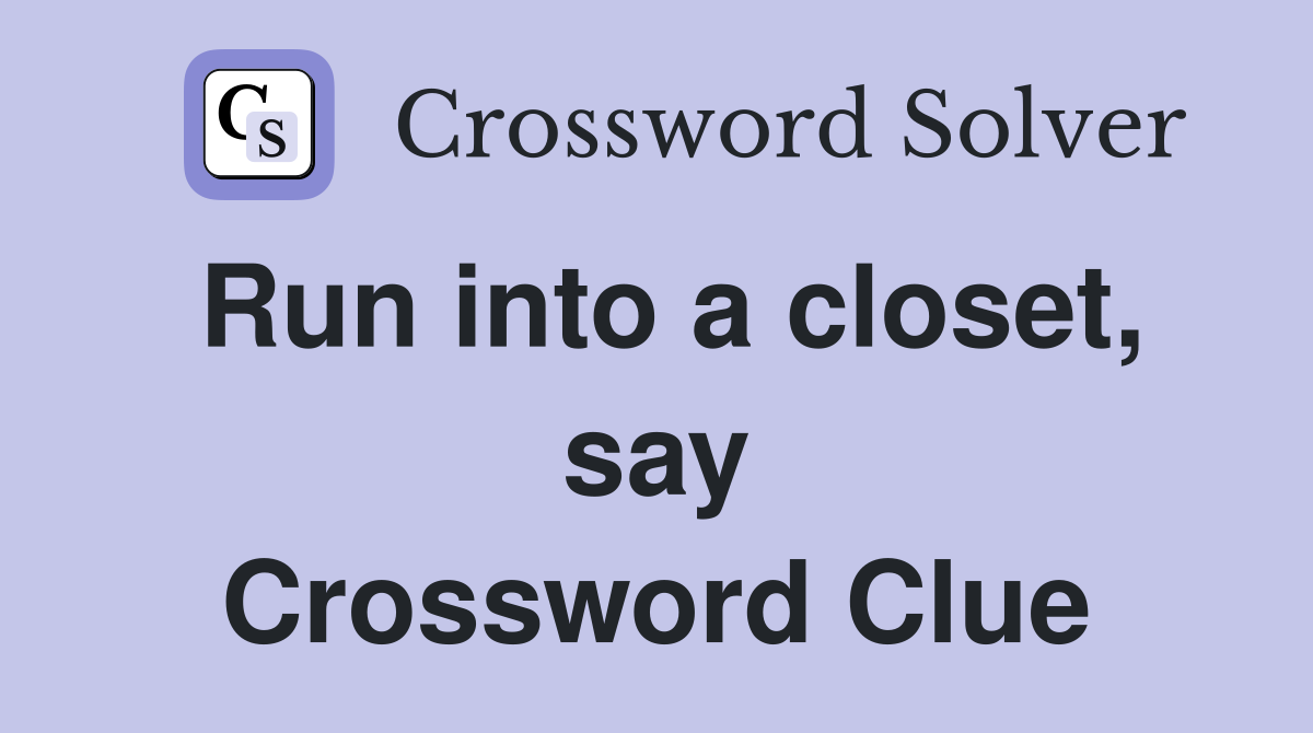 Run into a closet, say Crossword Clue