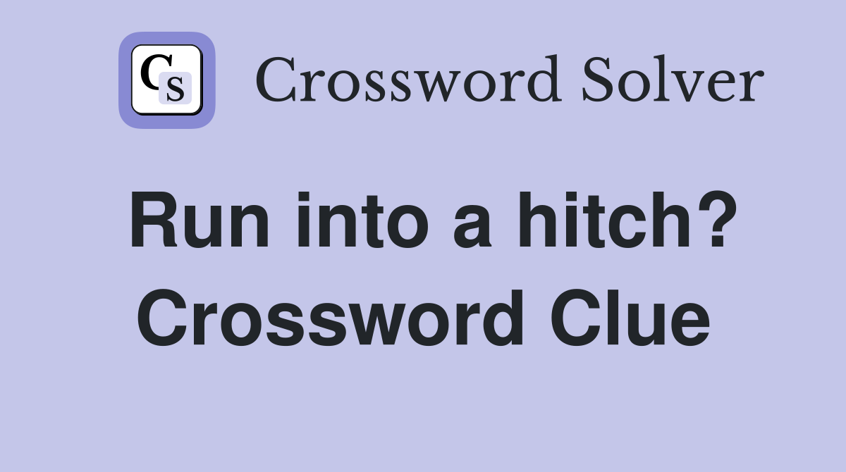 Run into a hitch? Crossword Clue