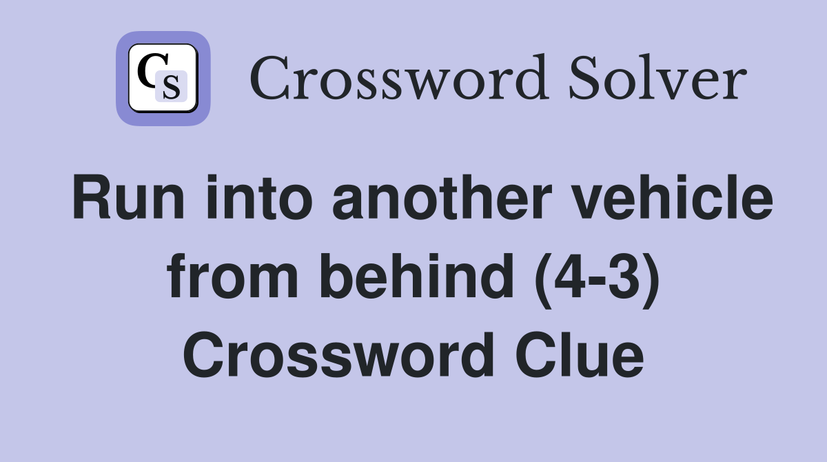 Run into another vehicle from behind (4-3) Crossword Clue