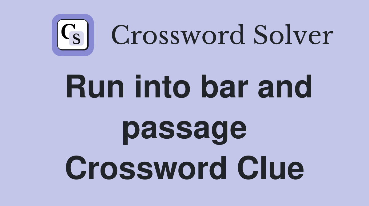 Run into bar and passage Crossword Clue