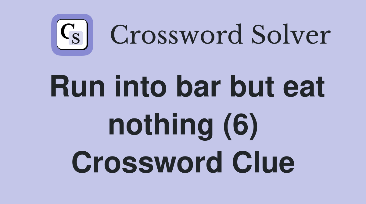 Run into bar but eat nothing (6) Crossword Clue