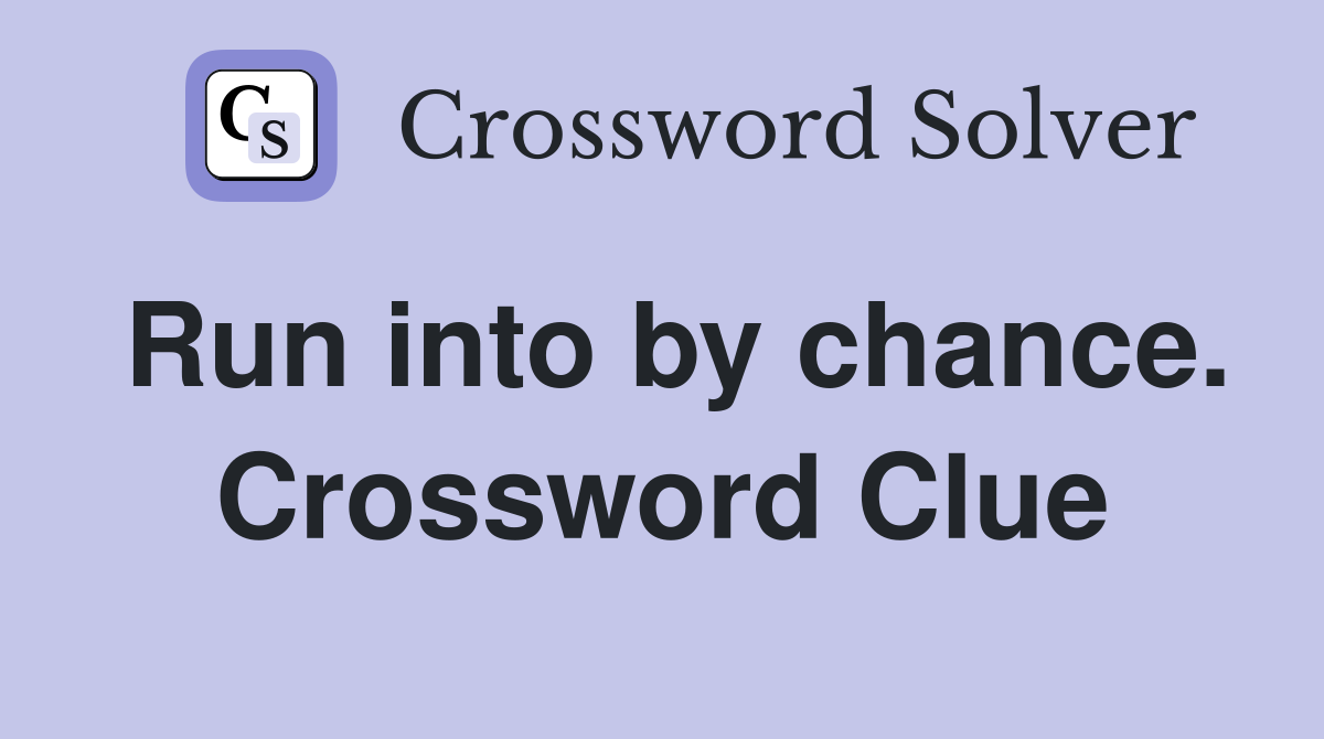 Run into by chance. Crossword Clue